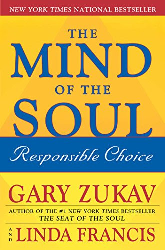 The Mind of the Soul: Responsible Choice, by Gary Zukav, Linda Francis