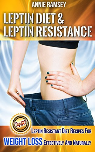 Leptin Diet & Leptin Resistance: Top 50 Leptin　Resistant Diet Recipes for Weight Loss Effectively and Naturally.( leptin diet plan, weight loss programs), by Annie Ramsey