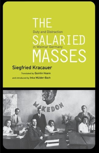 The Salaried Masses: Duty and Distraction in Weimar Germany, by Siegfried Kracauer