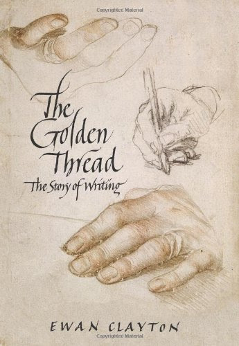 The Golden Thread: A History of Writing, by Ewan Clayton