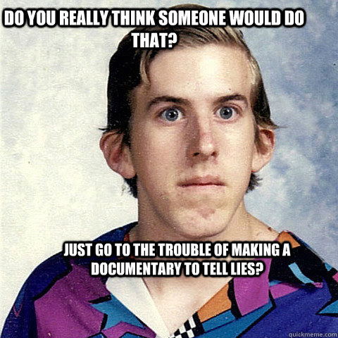 You Think Someone Would Do That Just Go On The Internet And Tell Lies Just Go On The Internet And Tell Lies Quickmeme