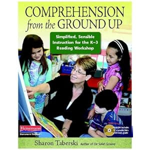 Comprehension from the Ground Up: Simplified, Sensible Instruction for the K-3 Reading Workshop