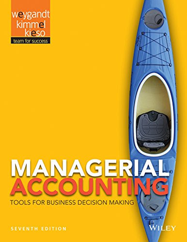 Managerial Accounting: Tools for Business Decision Making, by Jerry J. Weygandt, Paul D. Kimmel, Donald E. Kieso