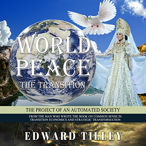 World Peace - The Transition: Of an Automated Society, by Edward Tilley