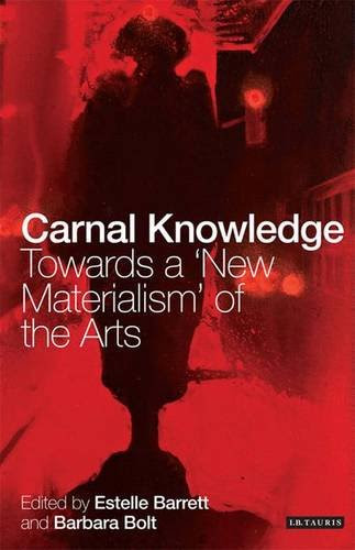 Carnal Knowledge: Towards a 'New Materialism' through the ArtsFrom Brand: I. B. Tauris