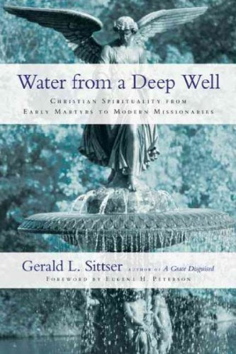 [ WATER FROM A DEEP WELL: CHRISTIAN SPIRITUALITY FROM EARLY MARTYRS TO MODERN MISSIONARIES ] , by Sittser, Gerald L. ( Author) 2010 [ Paperba