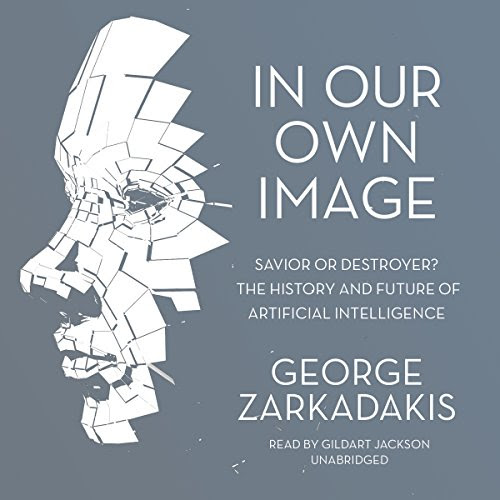 In Our Own Image Savior Or Destroyer The History And Future Of
Artificial Intelligence