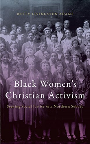 Black Women's Christian Activism: Seeking Social Justice in a Northern Suburb, by Betty Livingston Adams