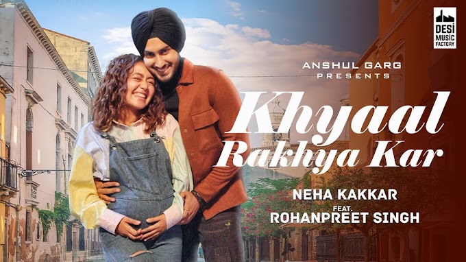 Khyaal Rakhya Kar Lyrics – Neha Kakkar ft. Rohanpreet Singh