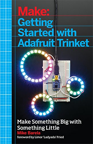 Getting Started with Adafruit Trinket: 15 Projects with the Low-Cost AVR ATtiny85 Board, by Mike Barela