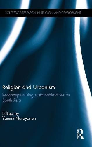 Religion and Urbanism: Reconceptualising sustainable cities for South Asia (Routledge Research in Religion and Development)From Routledg