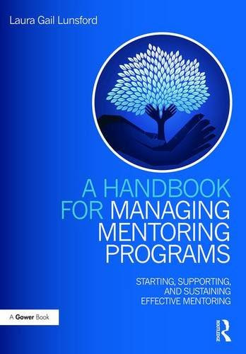 A Handbook for Managing Mentoring Programs: Starting, Supporting and Sustaining, by Laura Gail Lunsford