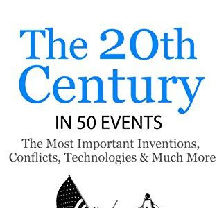 Read History: The 20th Century in 50 Events: The Most Important Inventions, Conflicts, Technologies & Much More (World History, History Books, Modern History) (History in 50 Events Series Book 8) How to Download EBook Free PDF