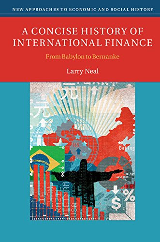 A Concise History of International Finance: From Babylon to Bernanke (New Approaches to Economic and Social History), by Larry Neal