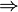 \Rightarrow