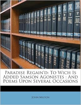 Paradise Regain'd: To Wich Is Added Samson Agonistes : And Poems Upon ...