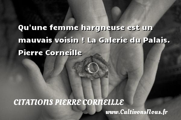 Qu Une Femme Hargneuse Est Citations Citations Pierre Corneille Cultivons Nous