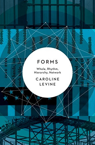 Forms: Whole, Rhythm, Hierarchy, NetworkBy Caroline Levine