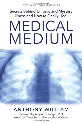 Medical Medium: Secrets Behind Chronic and Mystery Illness and How to Finally Heal, by Anthony William Medical Medium: Secrets Behind Chronic and Mystery Illness and How to Finally Heal, by Anthony William