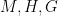 M, H, G