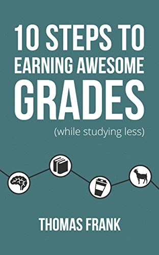 10 Steps to Earning Awesome Grades (While Studying Less), by Thomas Frank