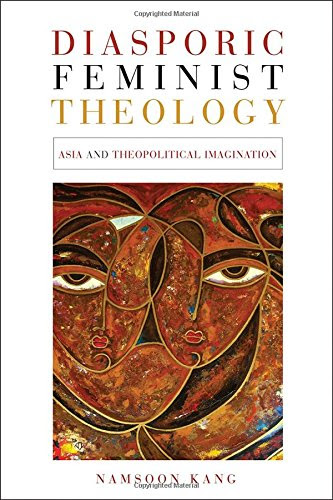 Diasporic Feminist Theology: Asia and Theopolitical Imagination, by Namsoon Kang