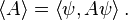 \left \langle A \right \rangle = \left \langle \psi , A \psi \right \rangle .