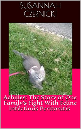 Achilles: The Story of One Family's Fight With Feline Infectious Peritonitis, by Susannah Czernicki