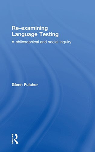 Re-examining Language Testing: A Philosophical and Social Inquiry, by Glenn Fulcher