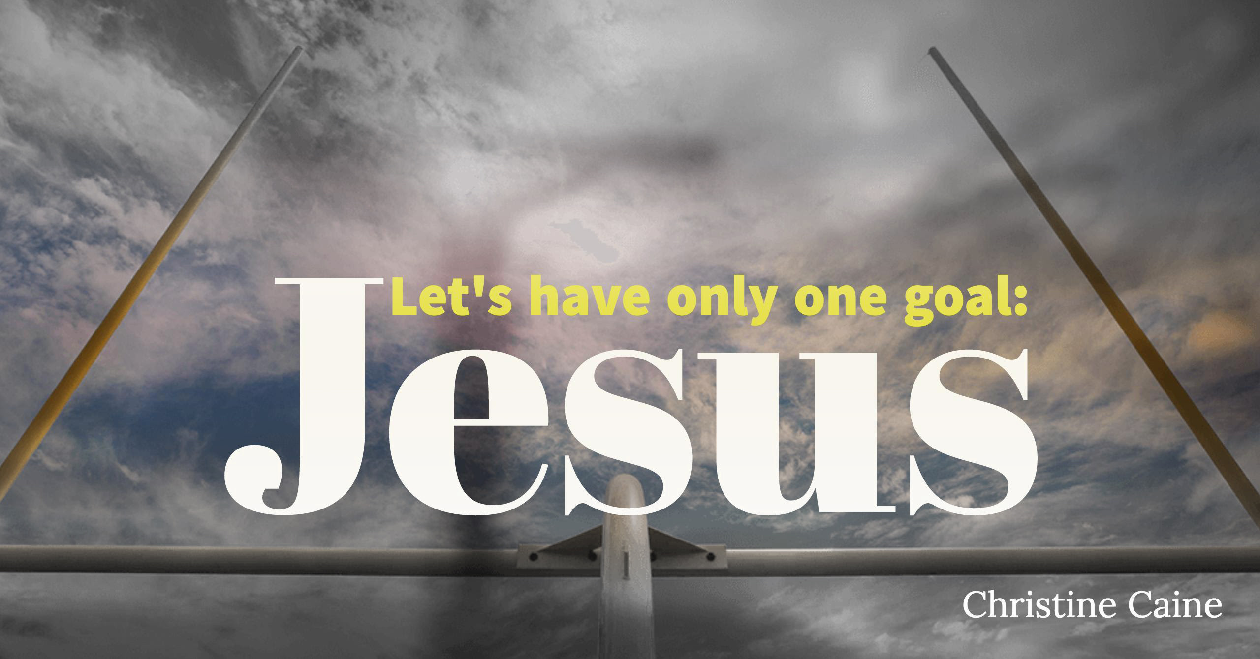Let us have only one goal and let that goal be Jesus