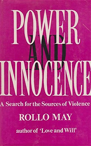 Power and Innocence: A Search for the Sources of Violence., by Rollo. May