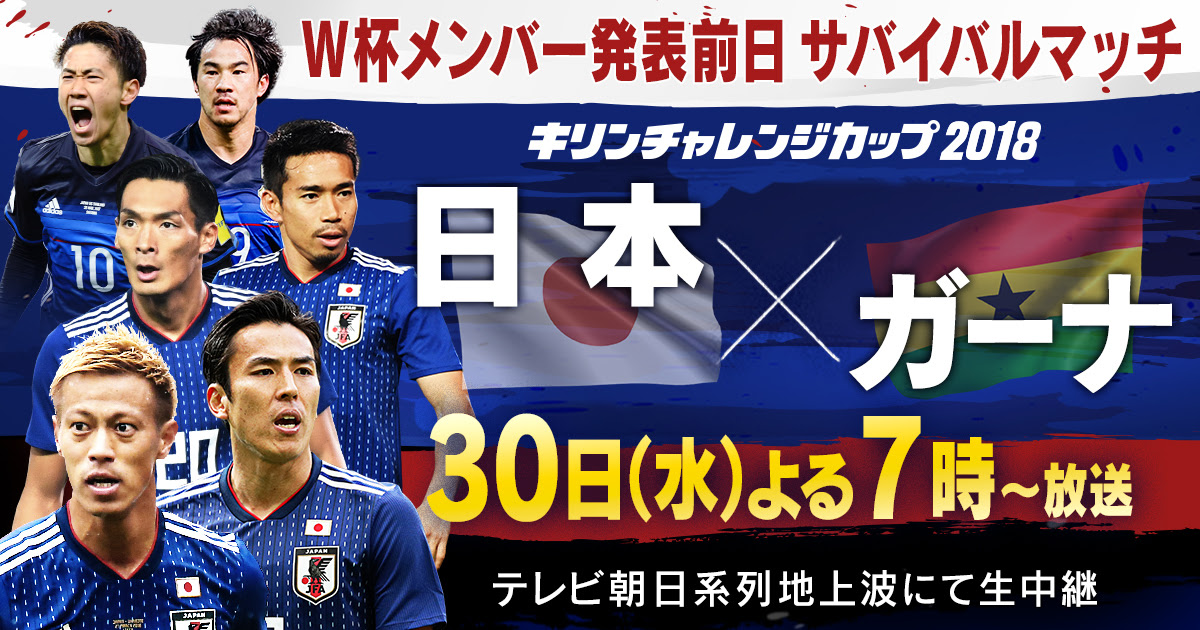 キリンチャレンジカップ18 日本 ガーナ テレビ朝日