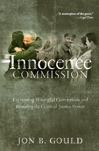 The Innocence Commission: Preventing Wrongful Convictions and Restoring the Criminal Justice System, by Jon B. Gould