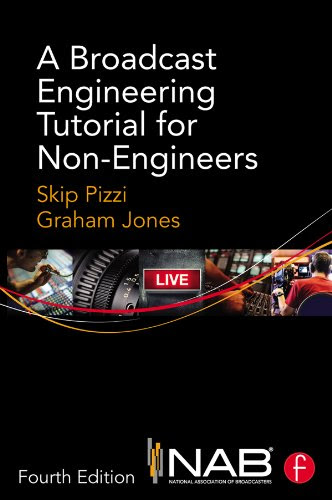 A Broadcast Engineering Tutorial for Non-Engineers, by Skip Pizzi, Graham Jones