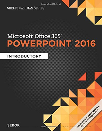 Shelly Cashman Series Microsoft Office 365 & PowerPoint 2016: Introductory, by Susan L. Sebok