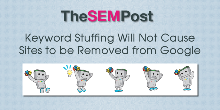 Keyword Stuffing Will Not Cause Sites To Be Removed From Google