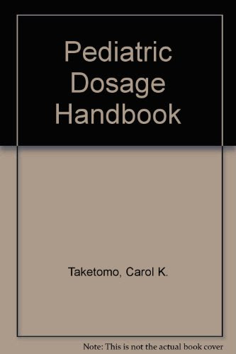 Pediatric Dosage Handbook, by Carol K. Taketomo, C. Takemoto, Jane Hurlburt Hodding, Donna M. Kraus