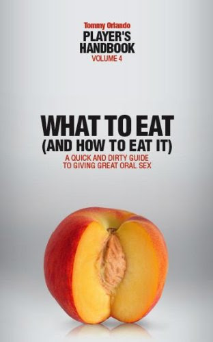 Player's Handbook Volume 4 - What to Eat (and How to Eat It) A Quick and Dirty Guide to Giving Great Oral Sex, by Tommy Orlando