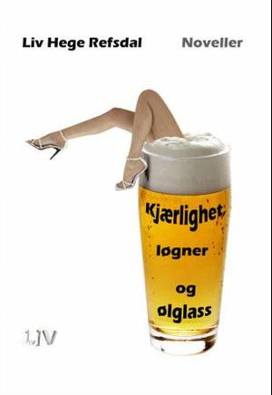"Kjærlighet, løgner og ølglass" av Liv Hege Refsdal