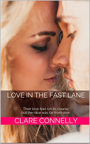 Love in the Fast Lane: Their love had run its course, but the race was far from over., by Clare Connelly