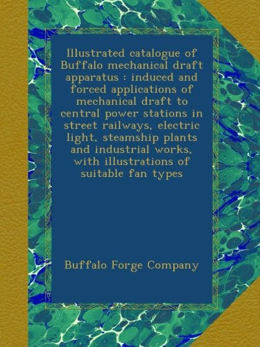 Illustrated catalogue of Buffalo mechanical draft apparatus : induced and forced applications of mechanical draft to central power stations