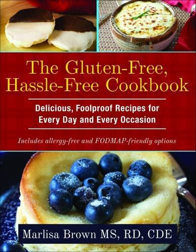 The Gluten-Free, Hassle Free Cookbook: Delicious, Foolproof Recipes for Every Day and Every Occasion, by Marlisa Brown MS  RD  CDE