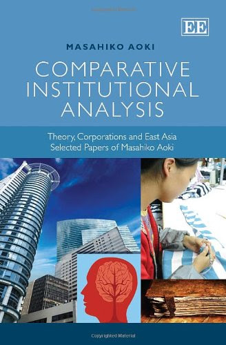 Comparative Institutional Analysis: Theory, Corporations and East Asia, Selected Papers of Masahiko Aoki, by Masahiko Aoki