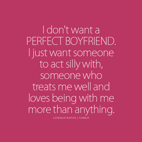 Love Quotes Pics â¢ I donât want a perfect boyfriend. I just want ...