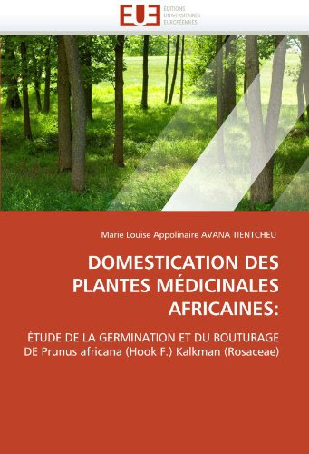 DOMESTICATION DES PLANTES MÉDICINALES AFRICAINES:: ÉTUDE DE LA GERMINATION ET DU BOUTURAGE DE Prunus africana (Hook F.) Kalkman (Rosaceae) (French Edition)