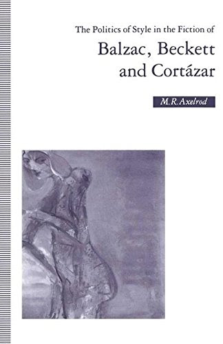 The Politics of Style in the Fiction of Balzac, Beckett and Cortázar, by M R Axelrod