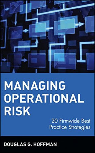 Managing Operational Risk: 20 Firmwide Best Practice StrategiessBy Douglas G. Hoffman