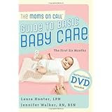 The Moms on Call Guide to Basic Baby Care: The First 6 Months