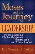 Moses and the Journey to Leadership: Timeless Lessons of Effective Management from the Bible and Today's Leaders