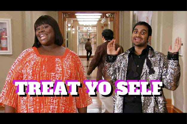 Treat yo self!